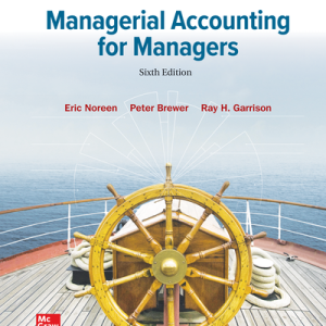 Managerial Accounting for Managers 6th Edition 2023 By Eric Noreen and Peter Brewer and Ray Garrison Test bank.