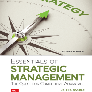 Essentials of Strategic Management The Quest for Competitive Advantage 8th Edition By John Gamble and Margaret Peteraf Solution manual