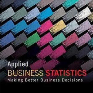 Solution Manual For Applied Business Statistics Making Better Business Decisions, 7th Edition International Student Version, Ken Black, ISBN 1118092295, ISBN 9781118092293