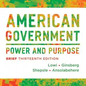 Test Bank American Government Power And Purpose Brief, 13th Edition, Theodore J. Lowi