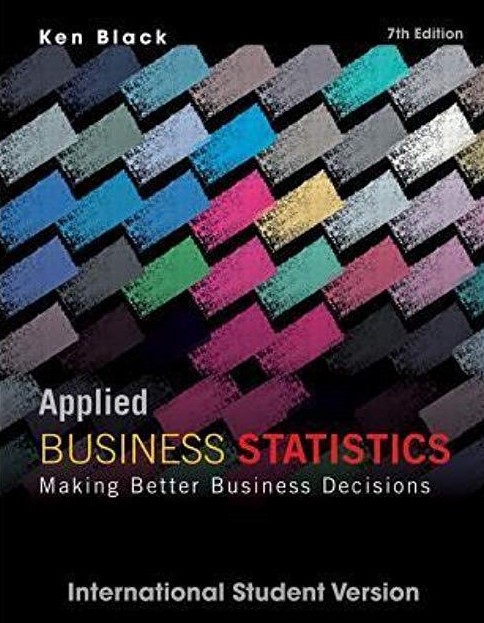 Solution Manual For Applied Business Statistics Making Better Business Decisions, 7th Edition International Student Version, Ken Black, ISBN 1118092295, ISBN 9781118092293