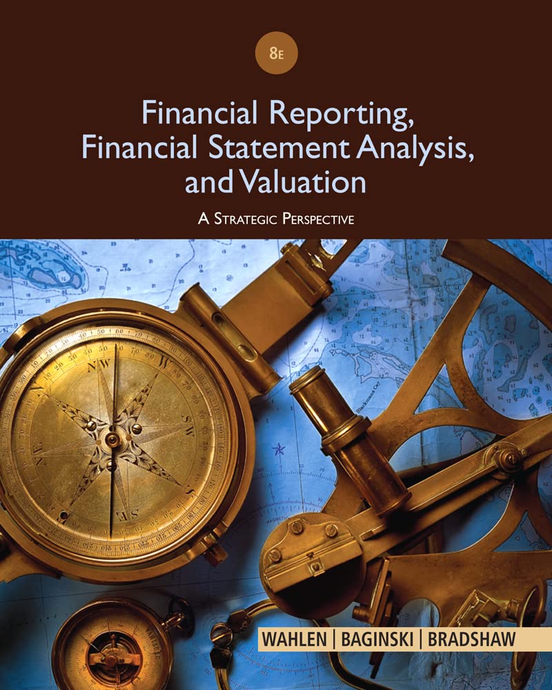 Solution Manual For Financial Reporting, Financial Statement Analysis And Valuation, 8th Edition, James M. Wahlen, Stephen P. Baginski, Mark Bradshaw.